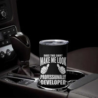 Funny Does This Shirt Make Me Look Professionally Developed Tumbler Cup