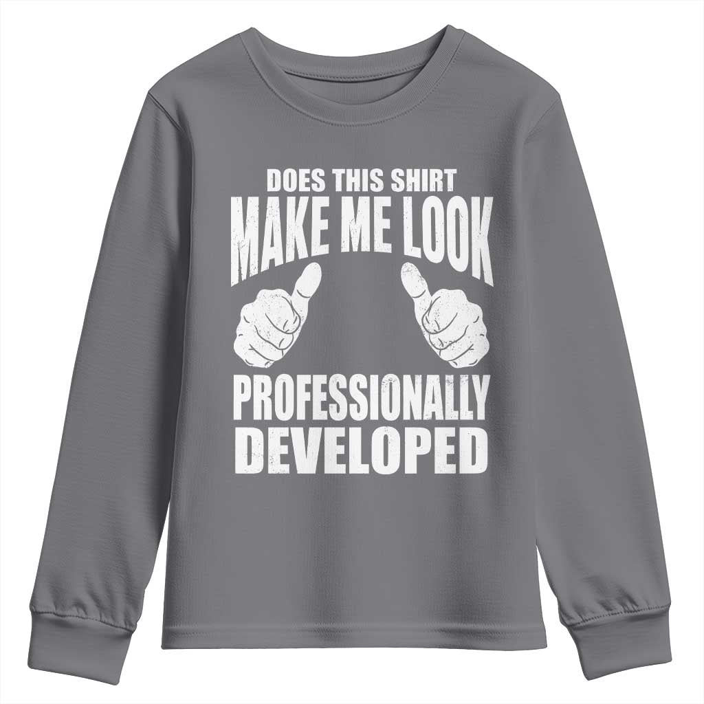 Funny Does This Shirt Make Me Look Professionally Developed Youth Sweatshirt