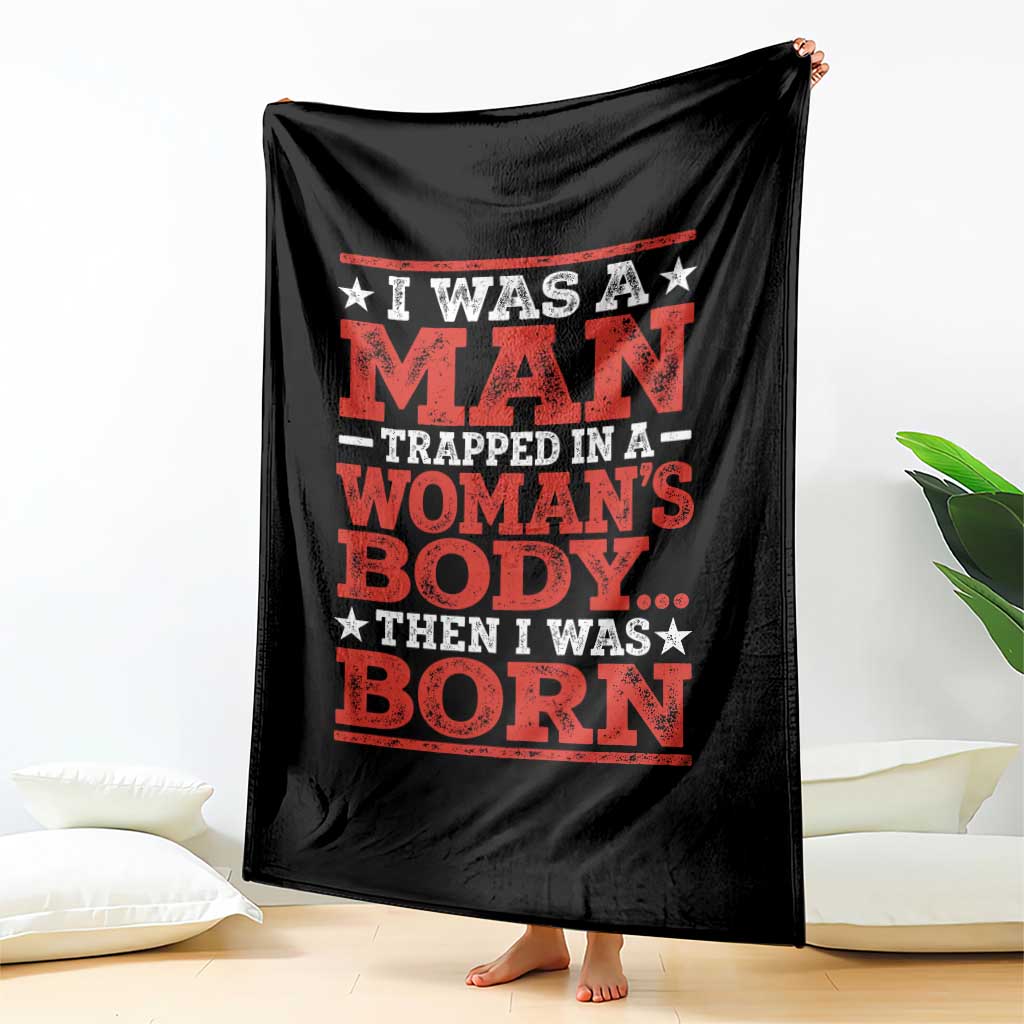 I Was A Man Trapped In A Woman's Body Then I Was Born Throw Blanket Dark Humor