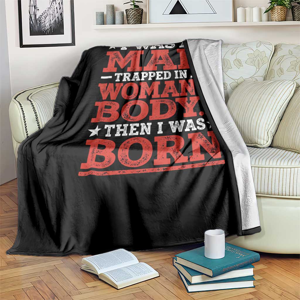 I Was A Man Trapped In A Woman's Body Then I Was Born Throw Blanket Dark Humor