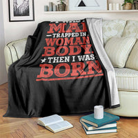 I Was A Man Trapped In A Woman's Body Then I Was Born Throw Blanket Dark Humor