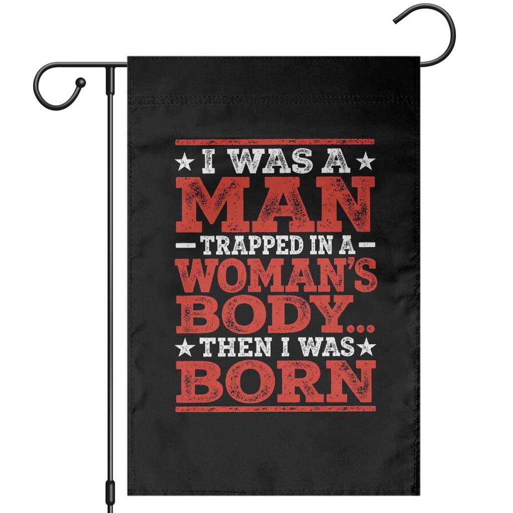 I Was A Man Trapped In A Woman's Body Then I Was Born Garden Flag Dark Humor