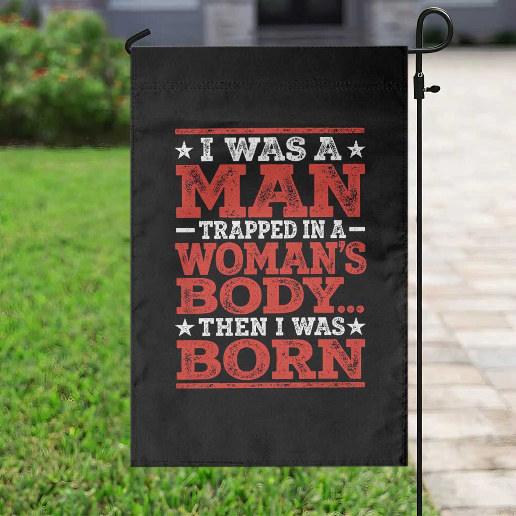 I Was A Man Trapped In A Woman's Body Then I Was Born Garden Flag Dark Humor