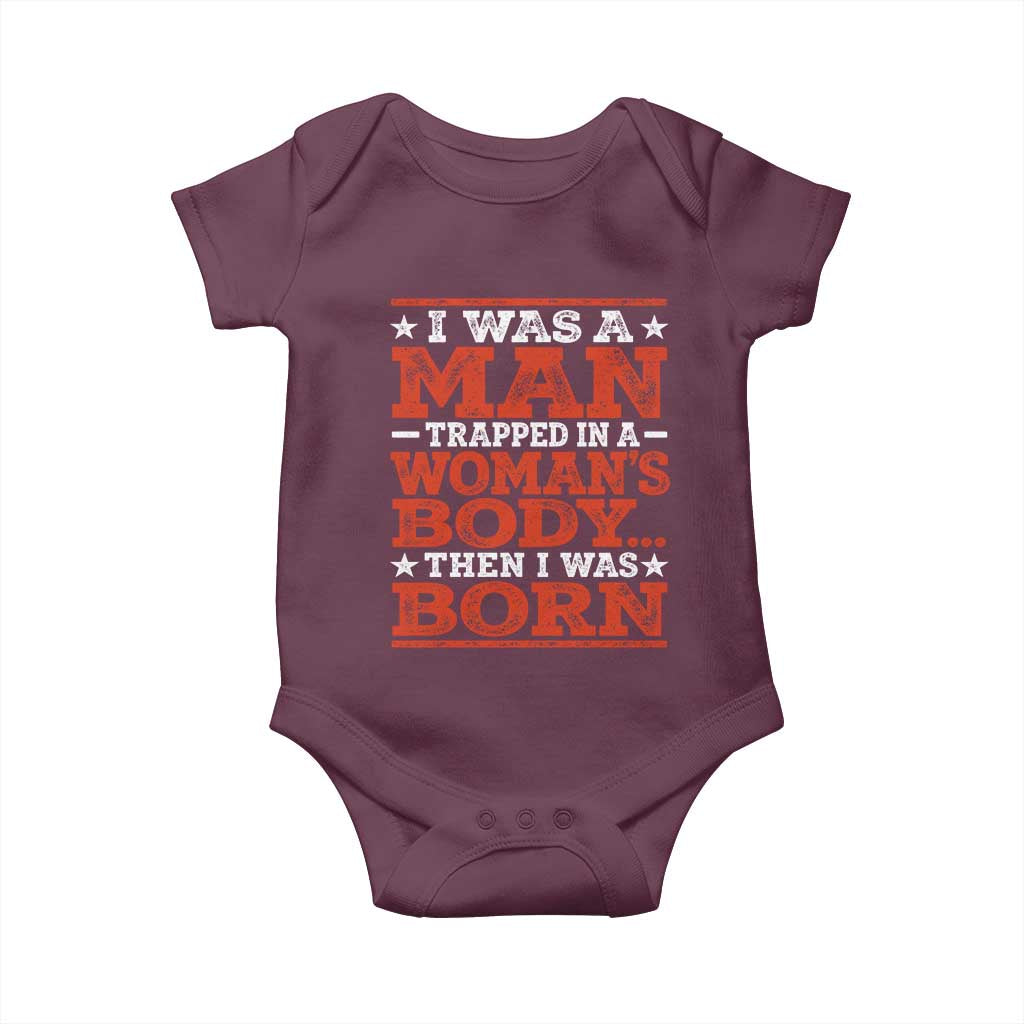 I Was A Man Trapped In A Woman's Body Then I Was Born Baby Onesie Dark Humor