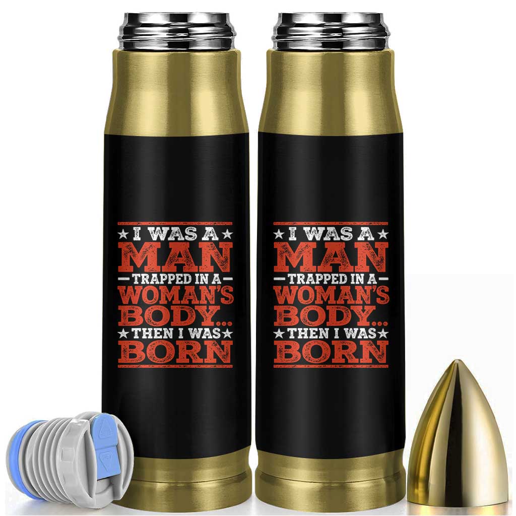 I Was A Man Trapped In A Woman's Body Then I Was Born Bullet Tumbler Dark Humor