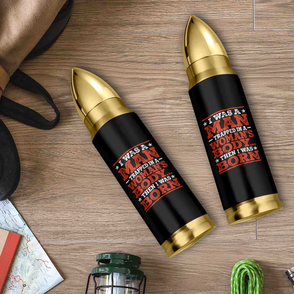 I Was A Man Trapped In A Woman's Body Then I Was Born Bullet Tumbler Dark Humor