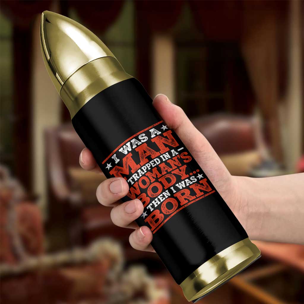 I Was A Man Trapped In A Woman's Body Then I Was Born Bullet Tumbler Dark Humor