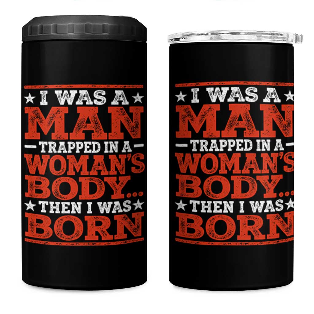 I Was A Man Trapped In A Woman's Body Then I Was Born 4 in 1 Can Cooler Tumbler Dark Humor