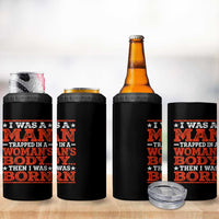 I Was A Man Trapped In A Woman's Body Then I Was Born 4 in 1 Can Cooler Tumbler Dark Humor