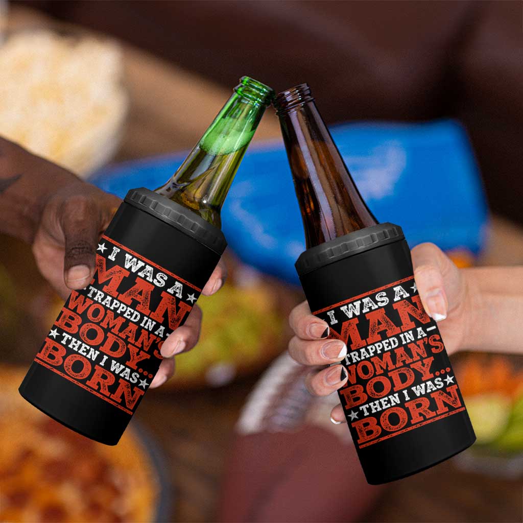 I Was A Man Trapped In A Woman's Body Then I Was Born 4 in 1 Can Cooler Tumbler Dark Humor