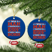 I Was A Man Trapped In A Woman's Body Then I Was Born Ceramic Ornament Dark Humor