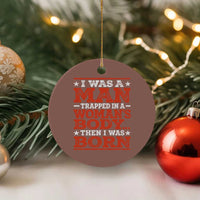 I Was A Man Trapped In A Woman's Body Then I Was Born Ceramic Ornament Dark Humor