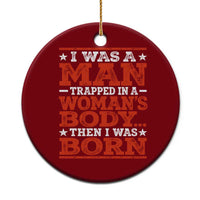 I Was A Man Trapped In A Woman's Body Then I Was Born Ceramic Ornament Dark Humor