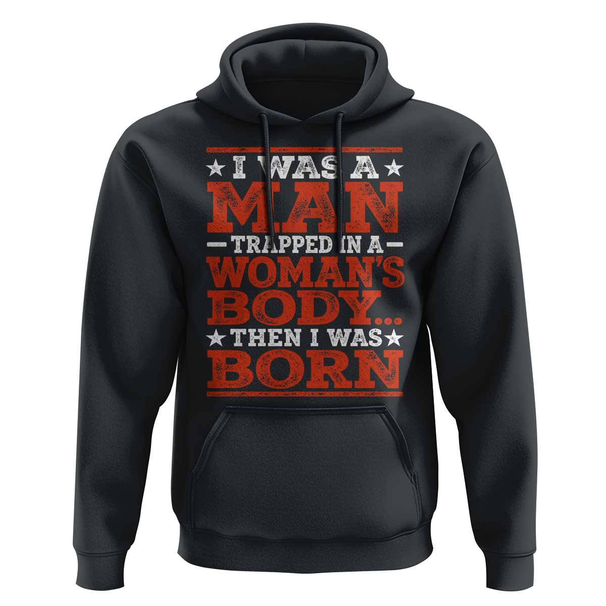 I Was A Man Trapped In A Woman's Body Then I Was Born Hoodie Dark Humor