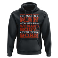 I Was A Man Trapped In A Woman's Body Then I Was Born Hoodie Dark Humor