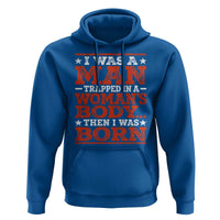 I Was A Man Trapped In A Woman's Body Then I Was Born Hoodie Dark Humor