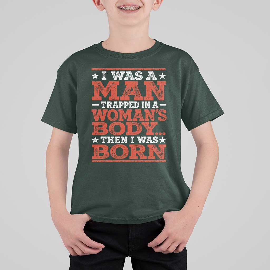 I Was A Man Trapped In A Woman's Body Then I Was Born T Shirt For Kid Dark Humor
