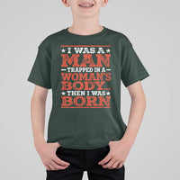 I Was A Man Trapped In A Woman's Body Then I Was Born T Shirt For Kid Dark Humor