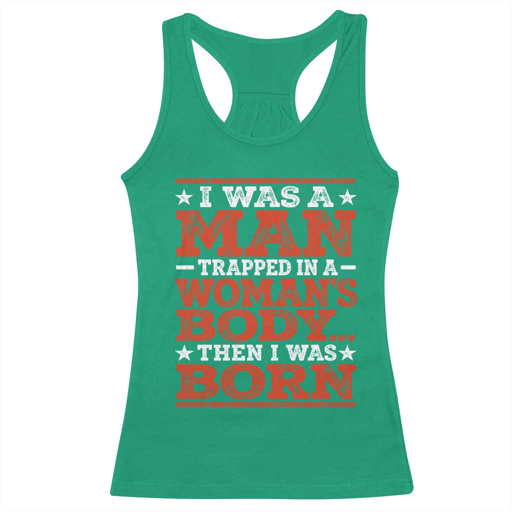 I Was A Man Trapped In A Woman's Body Then I Was Born Racerback Tank Top Dark Humor