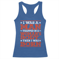 I Was A Man Trapped In A Woman's Body Then I Was Born Racerback Tank Top Dark Humor