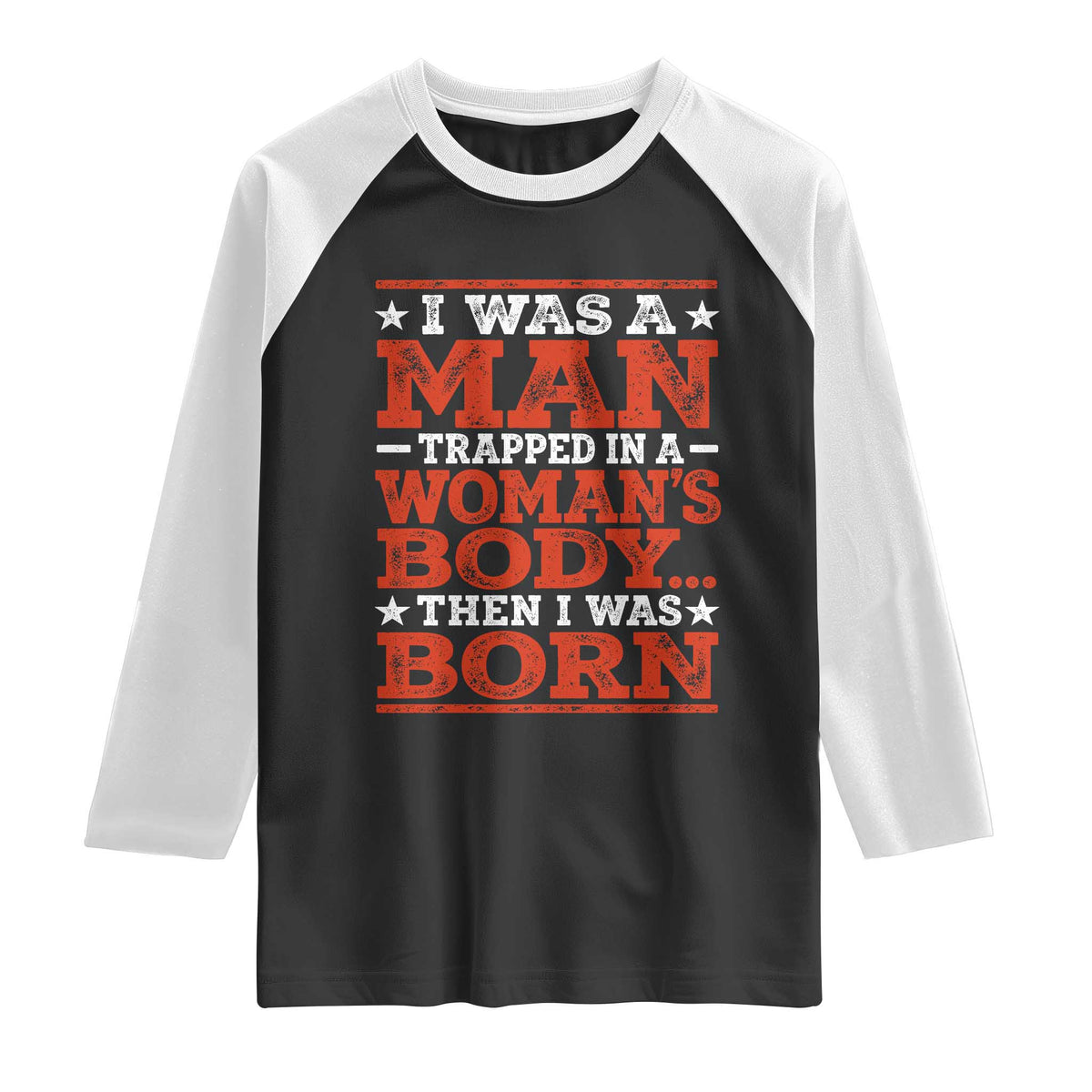 I Was A Man Trapped In A Woman's Body Then I Was Born Raglan Shirt Dark Humor