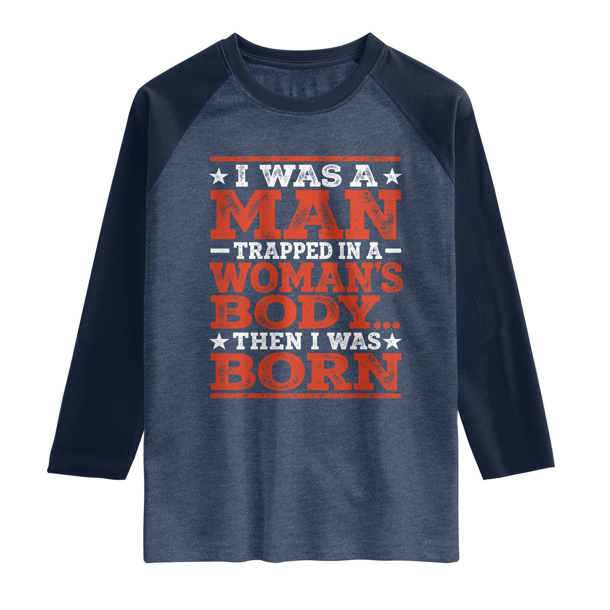 I Was A Man Trapped In A Woman's Body Then I Was Born Raglan Shirt Dark Humor