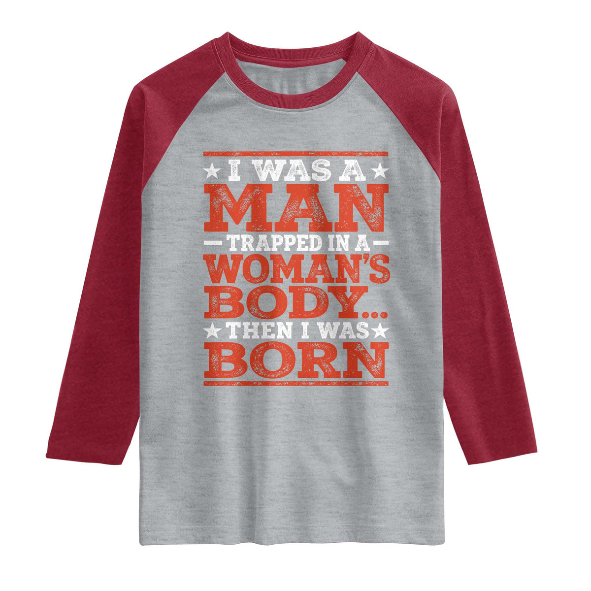 I Was A Man Trapped In A Woman's Body Then I Was Born Raglan Shirt Dark Humor