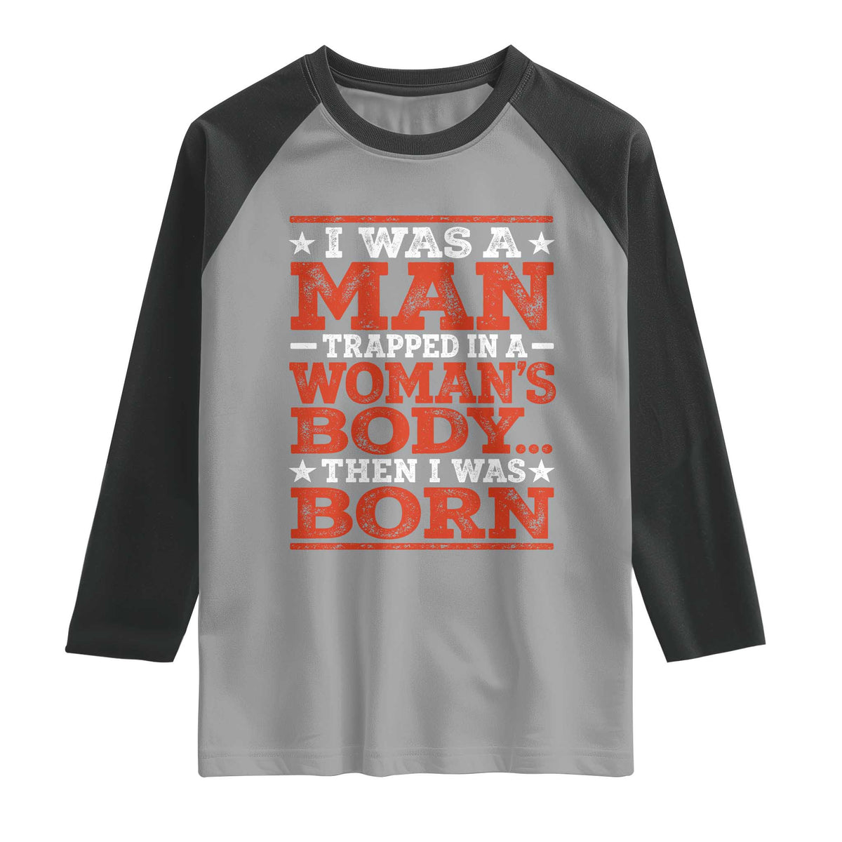 I Was A Man Trapped In A Woman's Body Then I Was Born Raglan Shirt Dark Humor