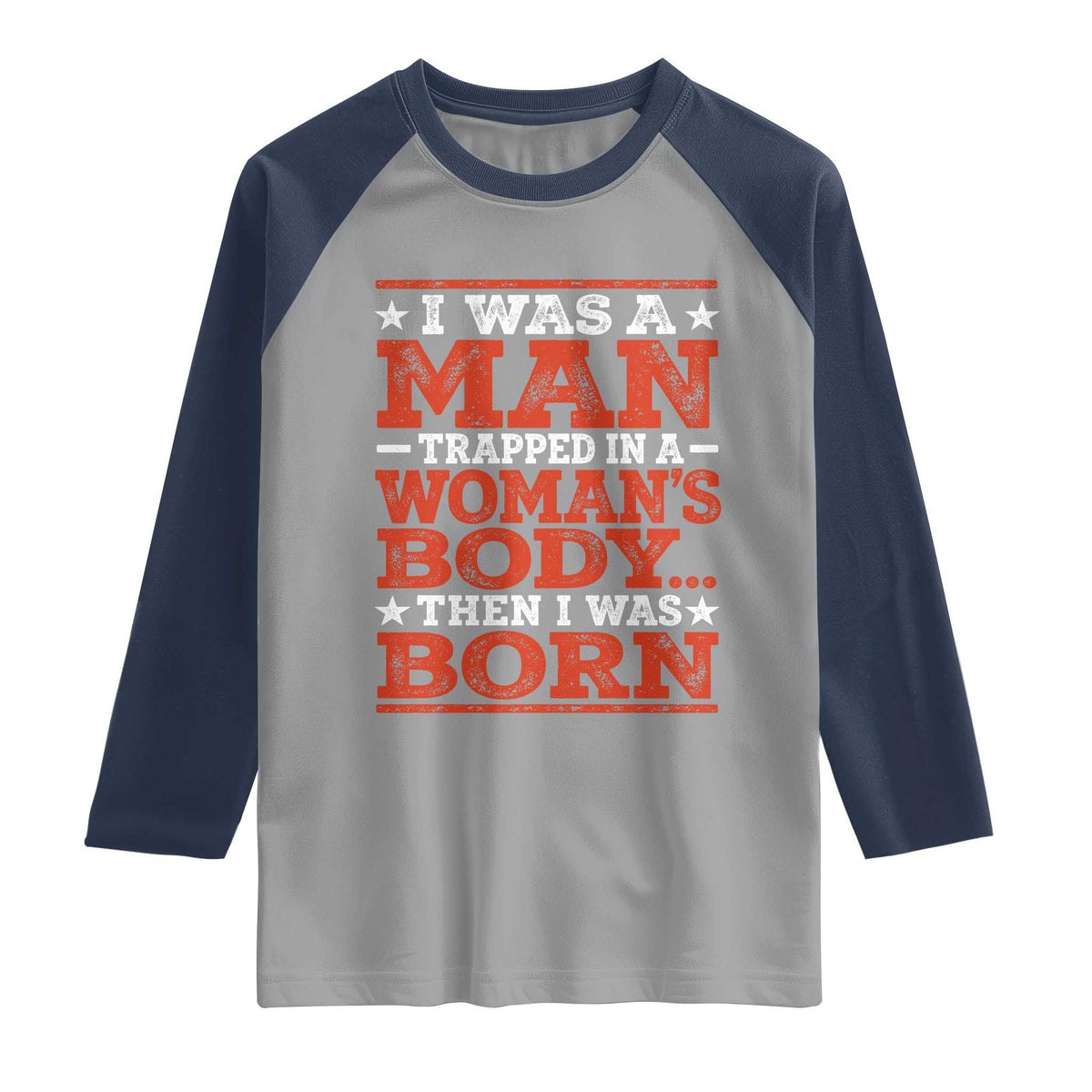 I Was A Man Trapped In A Woman's Body Then I Was Born Raglan Shirt Dark Humor