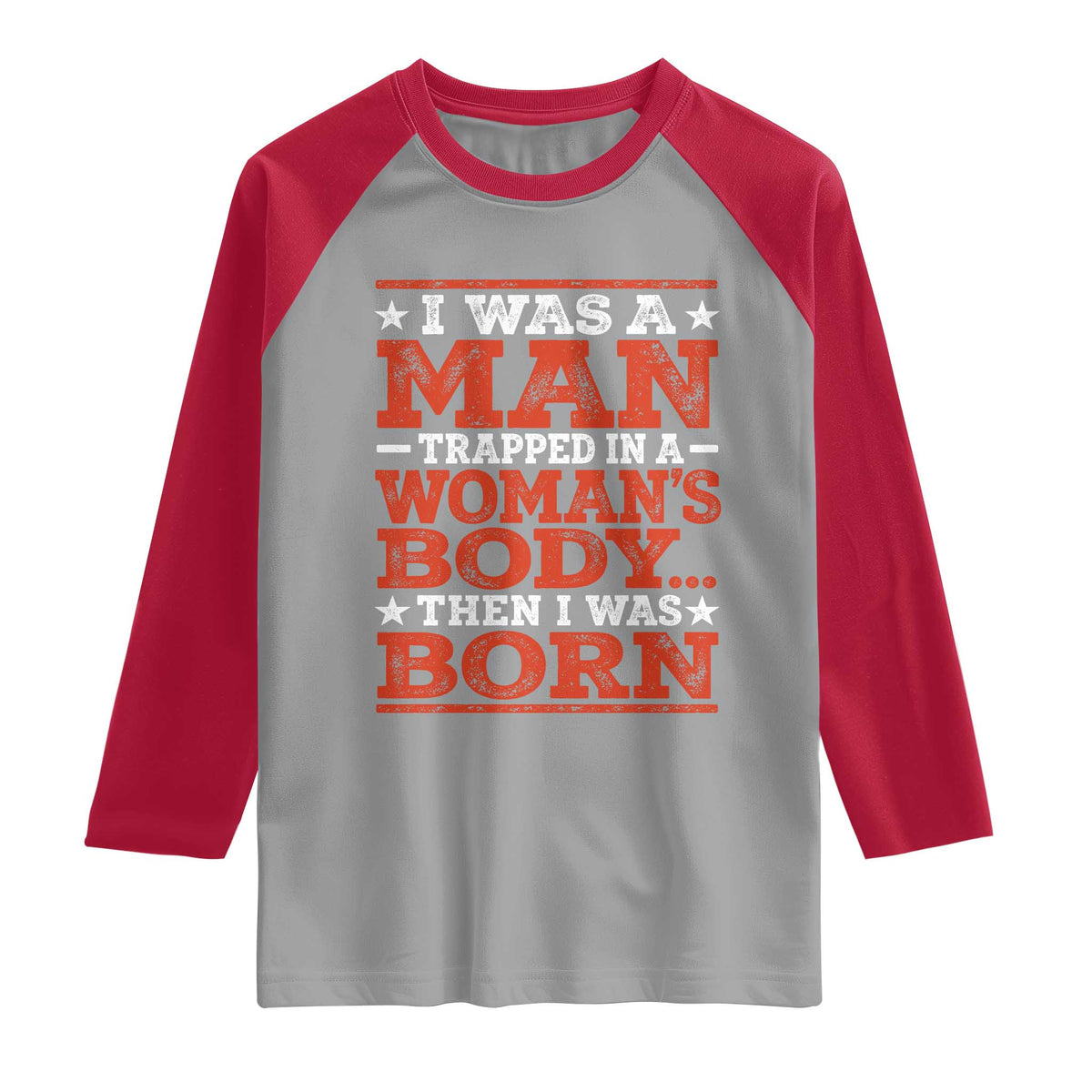 I Was A Man Trapped In A Woman's Body Then I Was Born Raglan Shirt Dark Humor