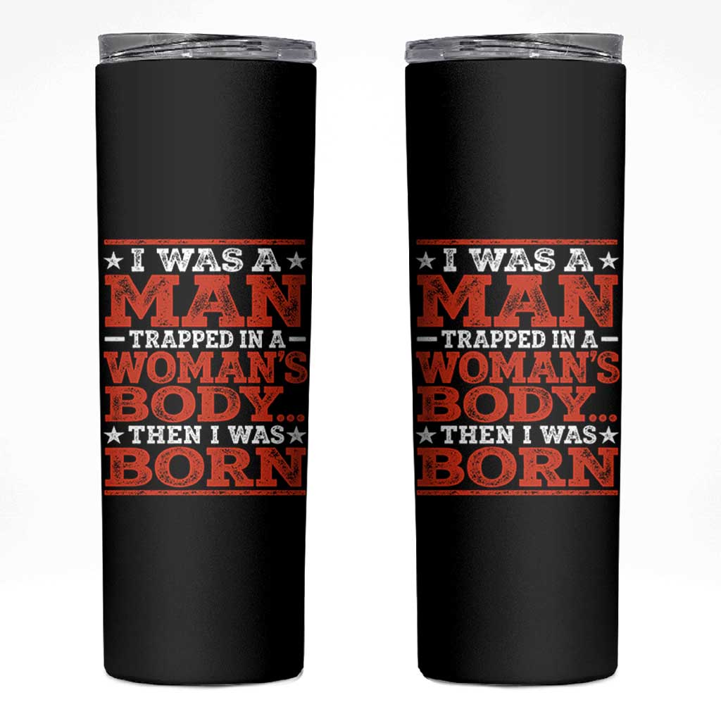 I Was A Man Trapped In A Woman's Body Then I Was Born Skinny Tumbler Dark Humor
