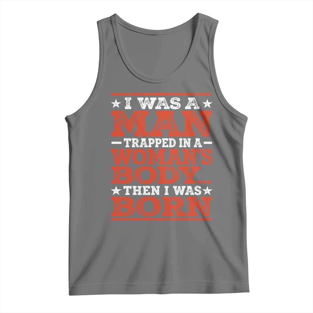 I Was A Man Trapped In A Woman's Body Then I Was Born Tank Top Dark Humor