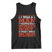 I Was A Man Trapped In A Woman's Body Then I Was Born Tank Top Dark Humor