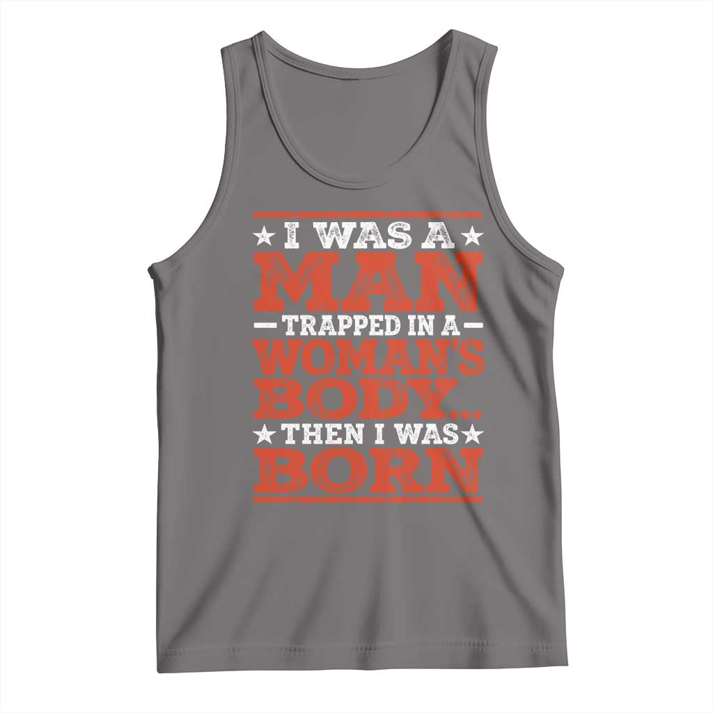 I Was A Man Trapped In A Woman's Body Then I Was Born Tank Top Dark Humor