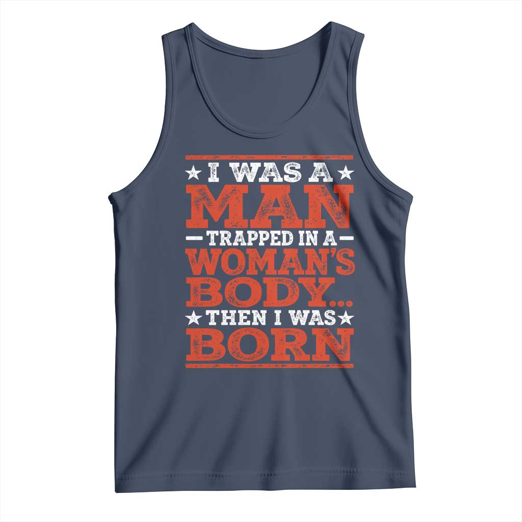 I Was A Man Trapped In A Woman's Body Then I Was Born Tank Top Dark Humor