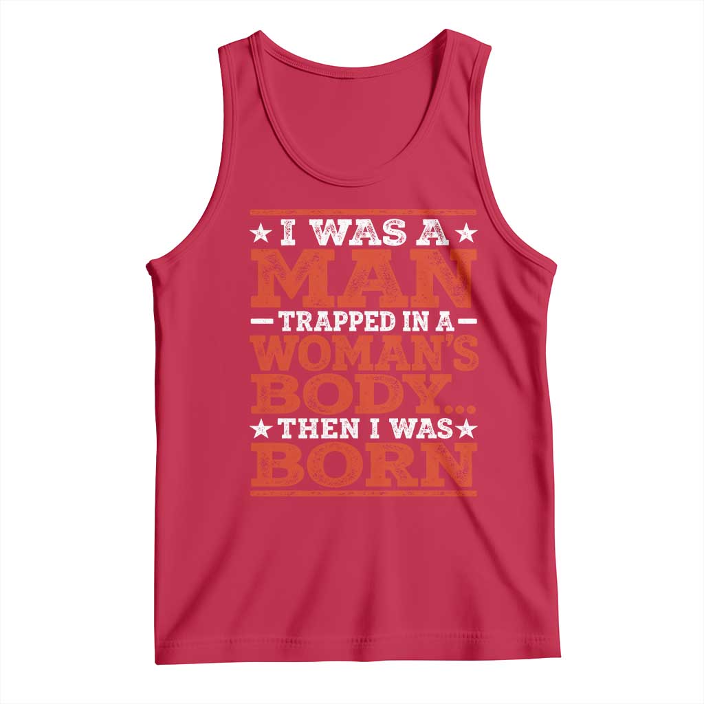 I Was A Man Trapped In A Woman's Body Then I Was Born Tank Top Dark Humor
