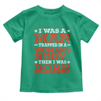 I Was A Man Trapped In A Woman's Body Then I Was Born Toddler T Shirt Dark Humor