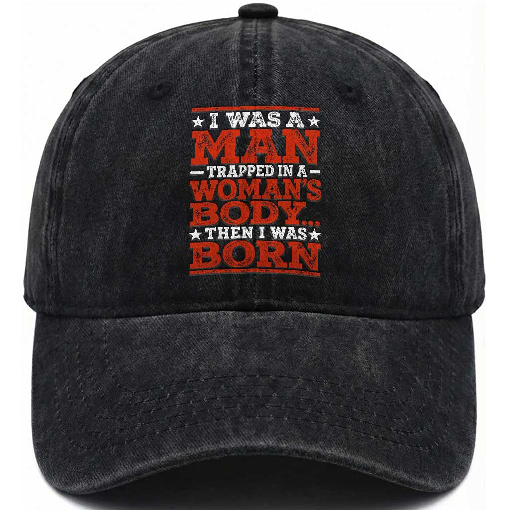 I Was A Man Trapped In A Woman's Body Then I Was Born Washed Cotton Baseball Cap Dark Humor