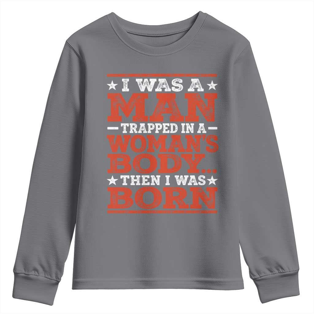 I Was A Man Trapped In A Woman's Body Then I Was Born Youth Sweatshirt Dark Humor