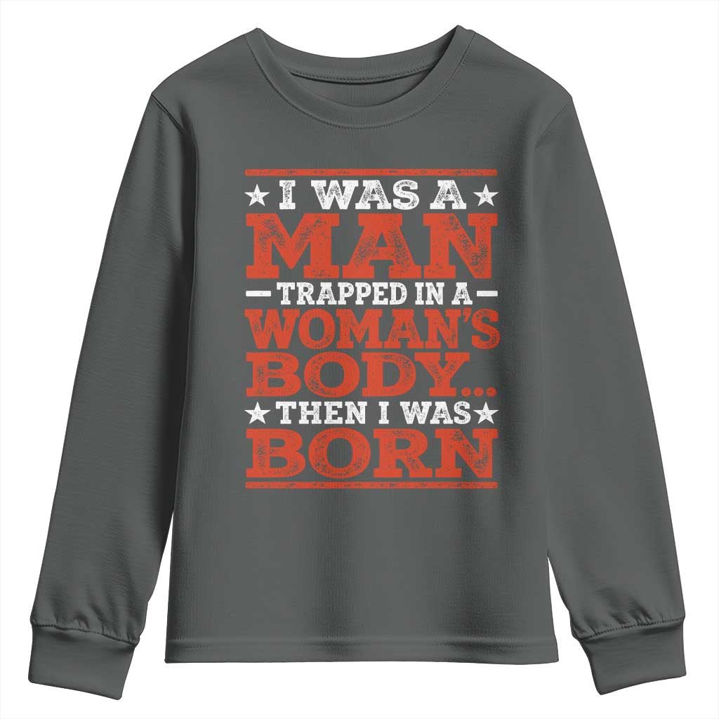 I Was A Man Trapped In A Woman's Body Then I Was Born Youth Sweatshirt Dark Humor
