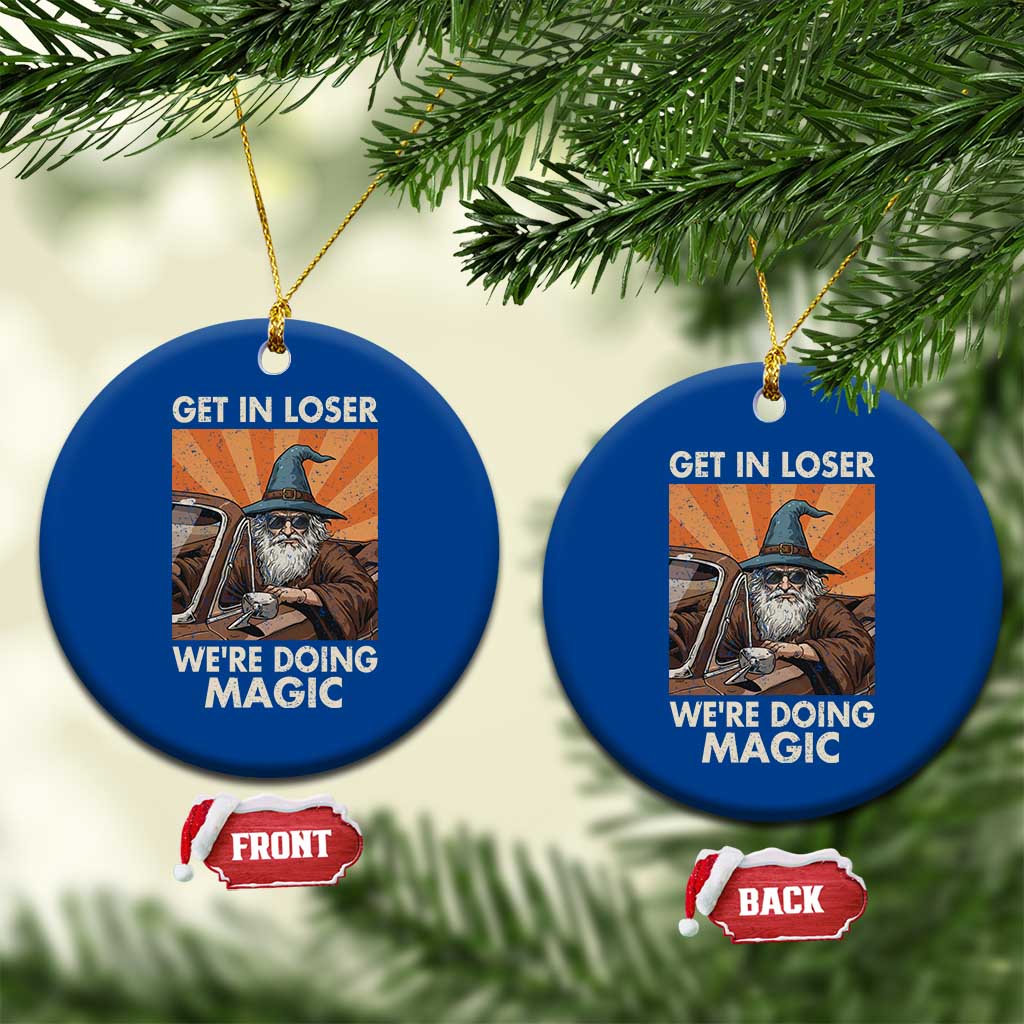 Funny Wizard RPG Gamer Ceramic Ornament Get In Loser We Are Doing Magic - Wonder Print Shop