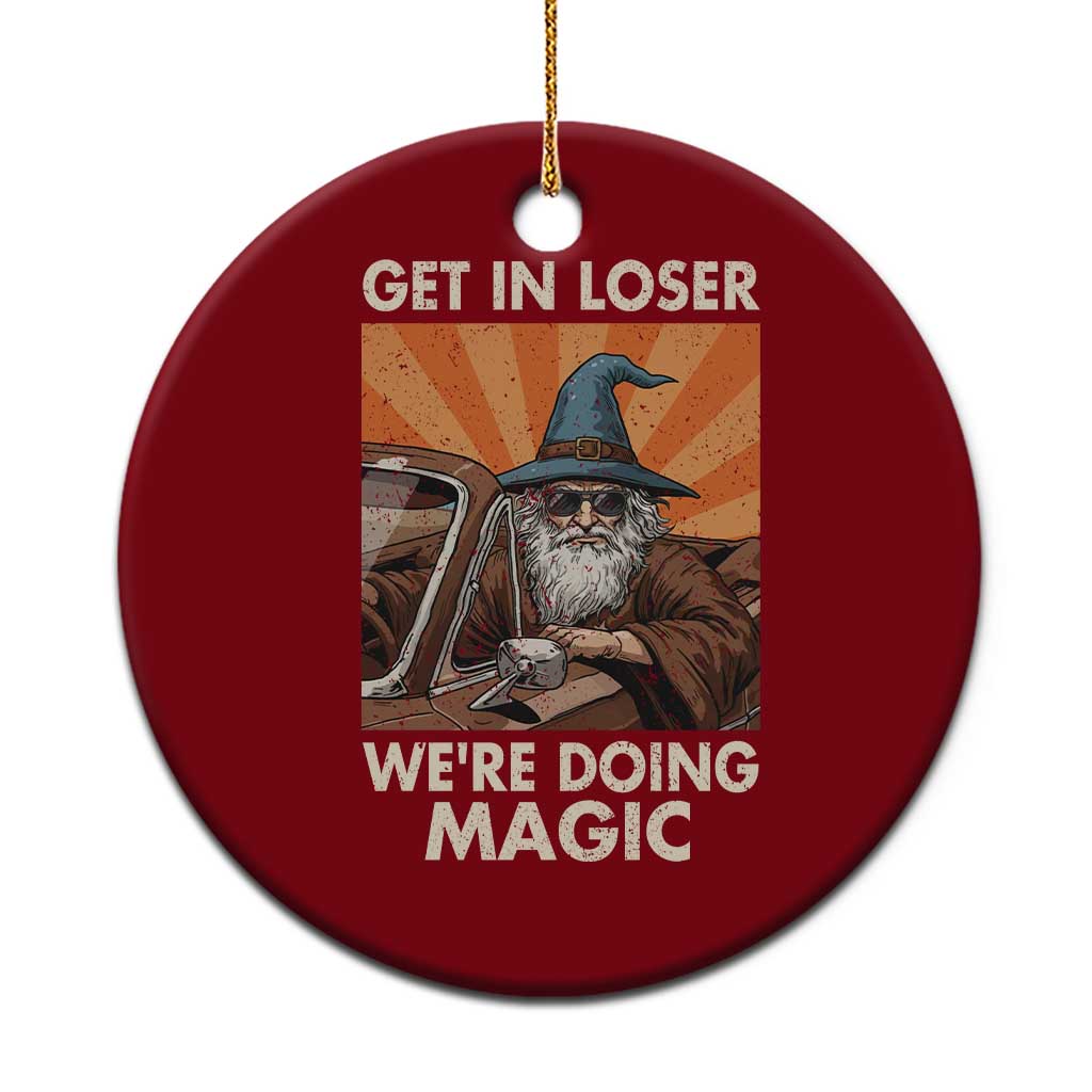 Funny Wizard RPG Gamer Ceramic Ornament Get In Loser We Are Doing Magic - Wonder Print Shop