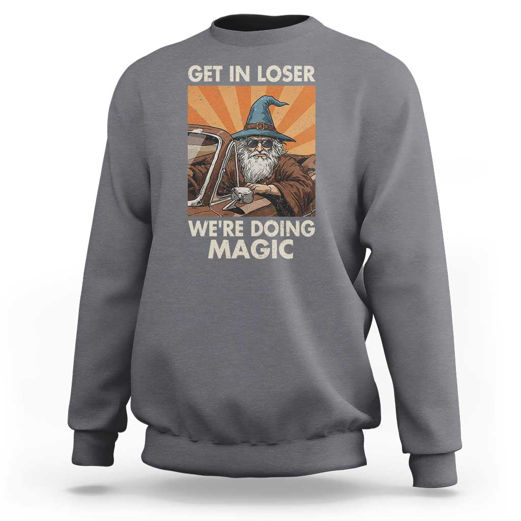 Funny Wizard RPG Gamer Sweatshirt Get In Loser We Are Doing Magic - Wonder Print Shop