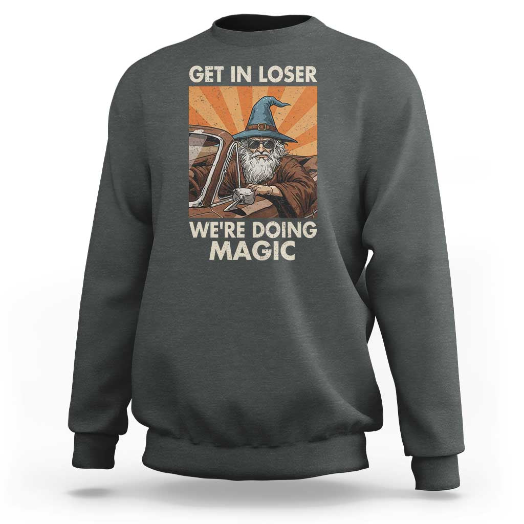 Funny Wizard RPG Gamer Sweatshirt Get In Loser We Are Doing Magic - Wonder Print Shop