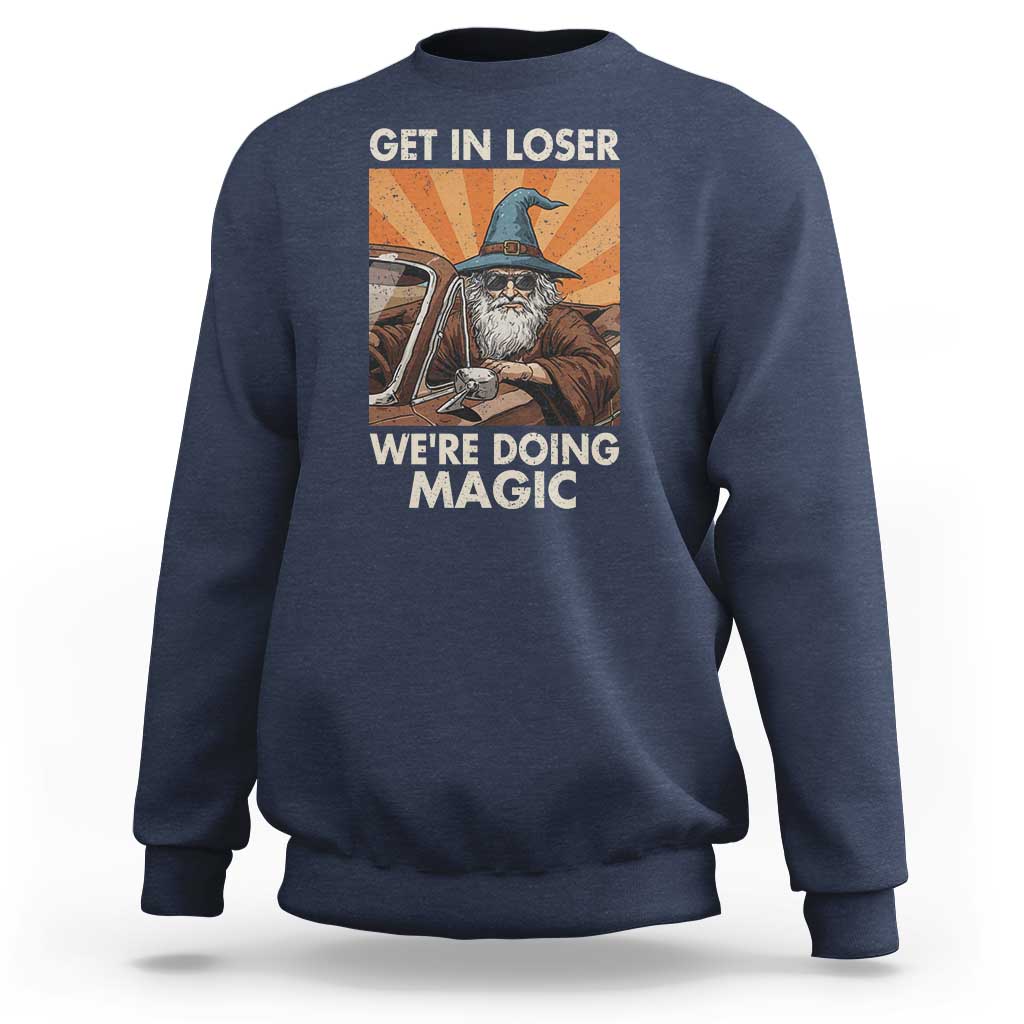 Funny Wizard RPG Gamer Sweatshirt Get In Loser We Are Doing Magic - Wonder Print Shop
