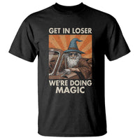 Funny Wizard RPG Gamer T Shirt Get In Loser We Are Doing Magic - Wonder Print Shop