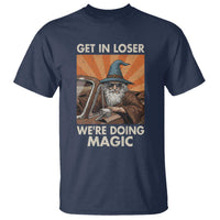 Funny Wizard RPG Gamer T Shirt Get In Loser We Are Doing Magic - Wonder Print Shop