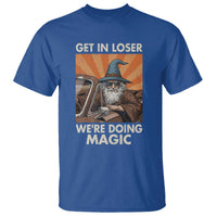 Funny Wizard RPG Gamer T Shirt Get In Loser We Are Doing Magic - Wonder Print Shop