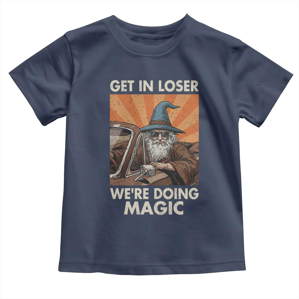 Funny Wizard RPG Gamer Toddler T Shirt Get In Loser We Are Doing Magic - Wonder Print Shop