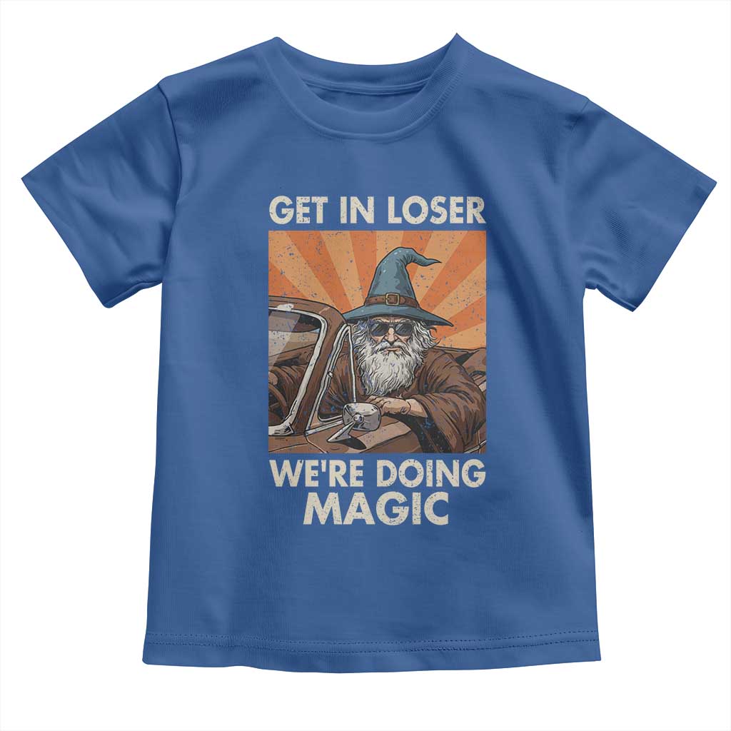 Funny Wizard RPG Gamer Toddler T Shirt Get In Loser We Are Doing Magic - Wonder Print Shop